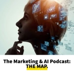 The Marketing & AI Podcast: The MAP Podcast The Marketing & AI Podcast: The MAP