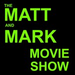 The Matt and Mark Movie Show Podcast The Matt and Mark Movie Show