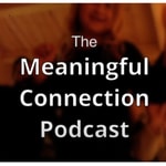 The Meaningful Connection Podcast The Meaningful Connection Podcast