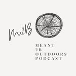 Logo of the podcast The Meant 2B Outdoors Podcast Podcast The Meant 2B Outdoors Podcast