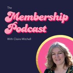 The Membership Podcast with Claire Mitchell Podcast The Membership Podcast with Claire Mitchell