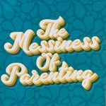 The Messiness of Parenting The Messiness of Parenting