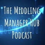 Logo of the podcast The Middling Manager Hub Podcast Podcast The Middling Manager Hub Podcast