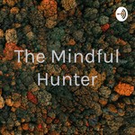 Logo of the podcast The Mindful Hunter Podcast The Mindful Hunter