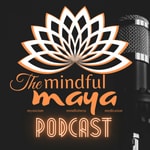 The Mindful Maya Podcast The Mindful Maya Podcast
