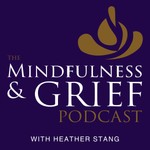 Logo of the podcast The Mindfulness & Grief Podcast Podcast The Mindfulness & Grief Podcast