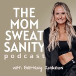 The Mom Sweat Sanity Podcast with Brittany Anderson Podcast The Mom Sweat Sanity Podcast with Brittany Anderson