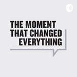 Podcast The Moment That Changed Everything