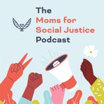 The Moms for Social Justice Podcast Podcast The Moms for Social Justice Podcast