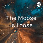 Podcast The Moose Is Loose
