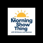 Logo of the podcast The Morning Show Thing with Brittlestar and Shannon Podcast The Morning Show Thing with Brittlestar and Shannon