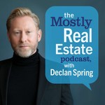 The Mostly Real Estate Podcast, with Declan Spring Podcast The Mostly Real Estate Podcast, with Declan Spring