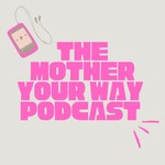 Logo of the podcast The Mother Your Way Podcast Podcast The Mother Your Way Podcast