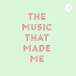 Podcast The Music That Made Me