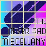 The Never Rad Miscellany Podcast The Never Rad Miscellany