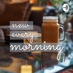 The New Every Morning Podcast Podcast The New Every Morning Podcast