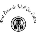 Logo of the podcast The Next Episode Will Be Better Podcast The Next Episode Will Be Better