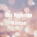 Logo of the podcast The Nigerian Woman Podcast The Nigerian Woman