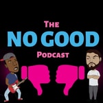 Logo of the podcast The No Good Podcast Podcast The No Good Podcast