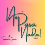 Logo of the podcast The No Pasa Nada Podcast w/ Samantha Garcia Podcast The No Pasa Nada Podcast w/ Samantha Garcia