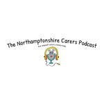 Logo of the podcast The Northamptonshire Carers Podcast Podcast The Northamptonshire Carers Podcast