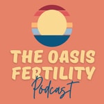 The Oasis Fertility Podcast
