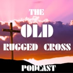Logo of the podcast The Old Rugged Cross Podcast The Old Rugged Cross