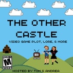 The Other Castle Podcast: Video Game Plot, Lore and More The Other Castle Podcast: Video Game Plot, Lore and More