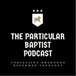 Logo of the podcast The Particular Baptist Podcast Podcast The Particular Baptist Podcast