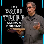 Logo of the podcast The Paul Tripp Sermon Podcast Podcast The Paul Tripp Sermon Podcast