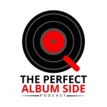 The Perfect Album Side Podcast Podcast The Perfect Album Side Podcast