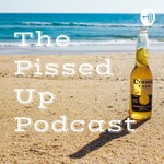 Logo of the podcast The Pissed Up Podcast Podcast The Pissed Up Podcast