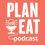 The Plan to Eat Podcast Podcast The Plan to Eat Podcast