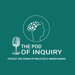 The Pod of Inquiry The Podcast For Human Optimization And Understanding Podcast The Pod of Inquiry The Podcast For Human Optimization And Understanding