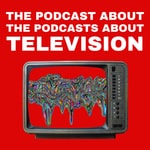 The Podcast About The Podcasts About Television Shows Podcast The Podcast About The Podcasts About Television Shows