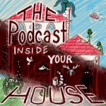 Logo of the podcast The Podcast Inside Your House - A Horror Show Podcast The Podcast Inside Your House - A Horror Show