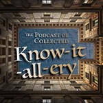 Logo of the podcast The Podcast of Collected Know-it-all-ery Podcast The Podcast of Collected Know-it-all-ery