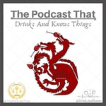 Logo of the podcast The Podcast That Drinks and Knows Things - A Game of Thrones Podcast Podcast The Podcast That Drinks and Knows Things - A Game of Thrones Podcast