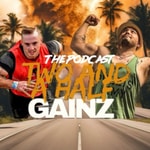 Logo of the podcast The Podcast Two and a Half Gainz Podcast The Podcast Two and a Half Gainz
