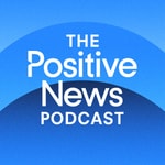 The Positive News Podcast The Positive News Podcast