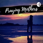 Logo of the podcast The Praying Mothers Podcast Podcast The Praying Mothers Podcast
