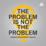 Logo of the podcast The Problem Is Not The Problem Thinking Podcast Podcast The Problem Is Not The Problem Thinking Podcast