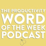 Logo of the podcast The Productivity Word of the Week Podcast The Productivity Word of the Week