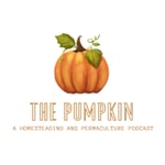 The Pumpkin - A Homesteading and Permaculture Podcast The Pumpkin - A Homesteading and Permaculture Podcast