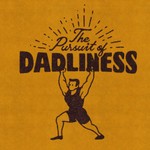 The Pursuit of Dadliness Podcast The Pursuit of Dadliness