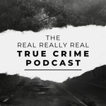 Podcast The Real Really Real True Crime Podcast