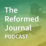 The Reformed Journal Podcast Podcast The Reformed Journal Podcast