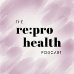 The Re:pro Health Podcast The Re:pro Health Podcast
