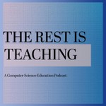 Podcast The Rest Is Teaching: A Podcast for Computing Education Practitioners & Researchers
