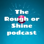 Logo of the podcast The Rough or Shine podcast Podcast The Rough or Shine podcast